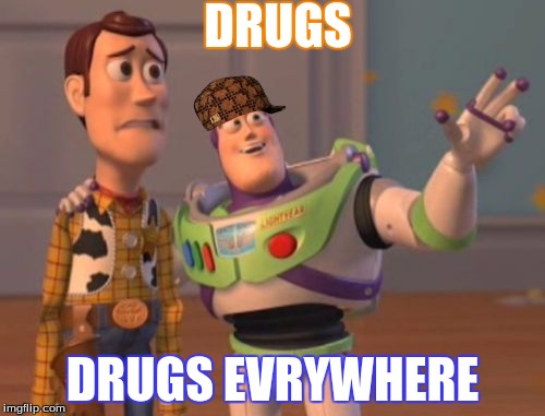 X, X Everywhere | DRUGS; DRUGS EVRYWHERE | image tagged in memes,x x everywhere,scumbag | made w/ Imgflip meme maker