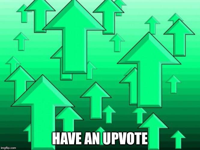 HAVE AN UPVOTE | made w/ Imgflip meme maker