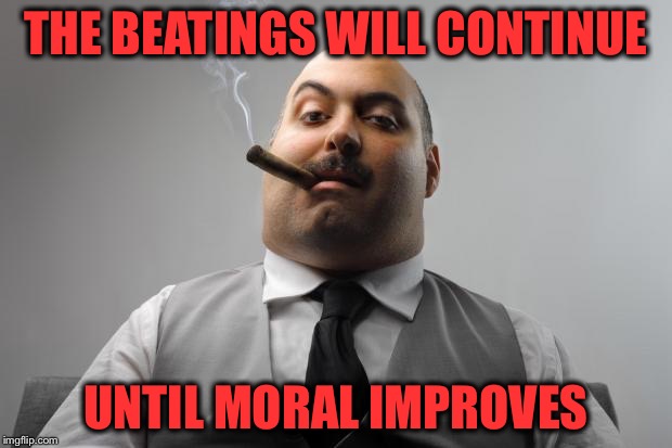 THE BEATINGS WILL CONTINUE UNTIL MORAL IMPROVES | made w/ Imgflip meme maker