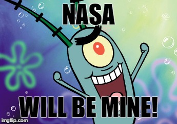 NASA; WILL BE MINE! | image tagged in plankton | made w/ Imgflip meme maker