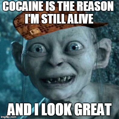 Gollum | COCAINE IS THE REASON I'M STILL ALIVE; AND I LOOK GREAT | image tagged in memes,gollum,scumbag | made w/ Imgflip meme maker