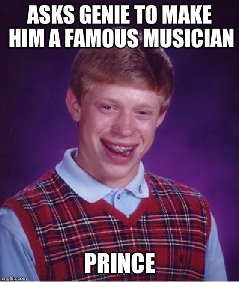 Too soon?  Too dark? | ASKS GENIE TO MAKE HIM A FAMOUS MUSICIAN; PRINCE | image tagged in memes,bad luck brian,prince,too soon | made w/ Imgflip meme maker