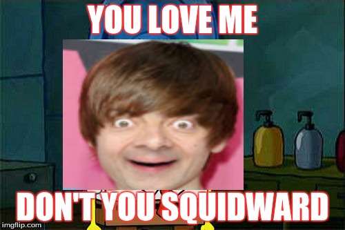 YOU LOVE ME; DON'T YOU SQUIDWARD | image tagged in justin bieber | made w/ Imgflip meme maker