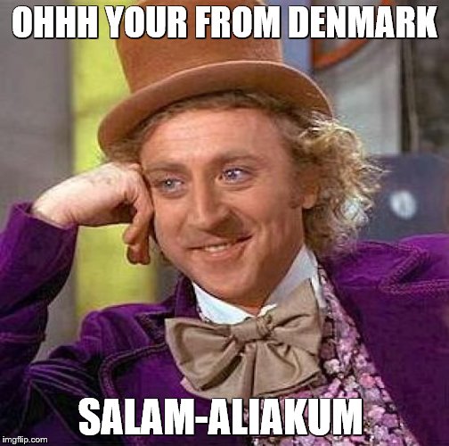 Creepy Condescending Wonka Meme | OHHH YOUR FROM DENMARK; SALAM-ALIAKUM | image tagged in memes,creepy condescending wonka | made w/ Imgflip meme maker