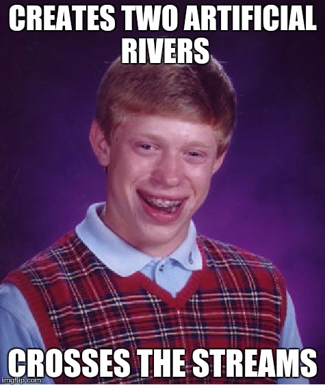 Bad Luck Brian Meme | CREATES TWO ARTIFICIAL RIVERS; CROSSES THE STREAMS | image tagged in memes,bad luck brian | made w/ Imgflip meme maker