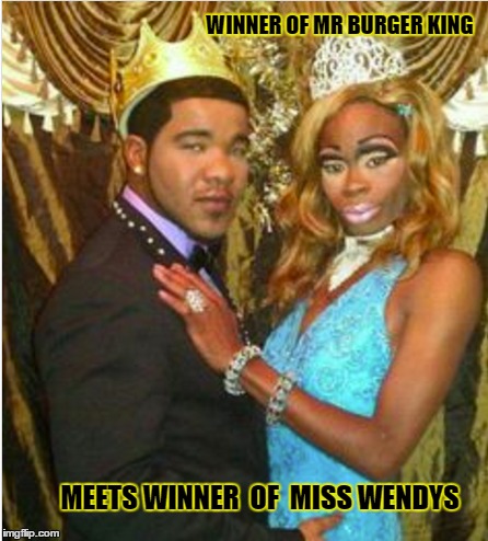 king n queen | WINNER OF MR BURGER KING; MEETS WINNER  OF  MISS WENDYS | image tagged in too funny | made w/ Imgflip meme maker