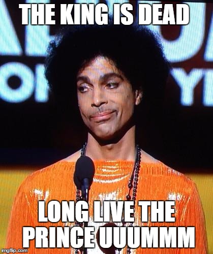 can't help myself | THE KING IS DEAD; LONG LIVE THE PRINCE UUUMMM | image tagged in prince not impressed,funny memes,sarcastic | made w/ Imgflip meme maker