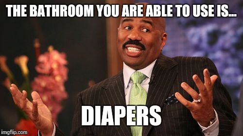 THE BATHROOM YOU ARE ABLE TO USE IS... DIAPERS | image tagged in memes,steve harvey | made w/ Imgflip meme maker