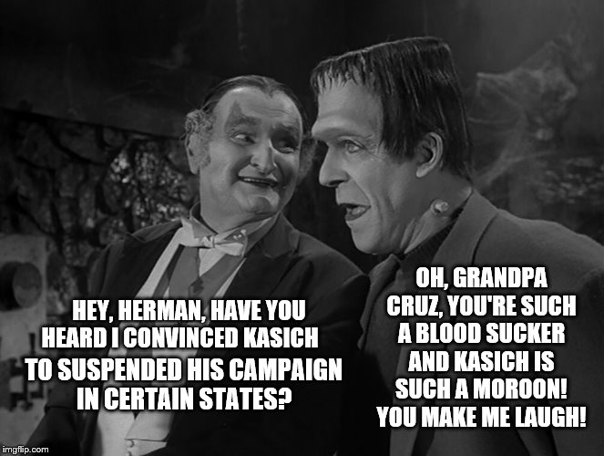 Grandpa Cruz and Herman Kerry: On Campaign strategies |  OH, GRANDPA CRUZ, YOU'RE SUCH A BLOOD SUCKER AND KASICH IS SUCH A MOROON! YOU MAKE ME LAUGH! HEY, HERMAN, HAVE YOU HEARD I CONVINCED KASICH; TO SUSPENDED HIS CAMPAIGN IN CERTAIN STATES? | image tagged in grandpa cruz and herman kerry 101,memes,election 2016,ted cruz,donald trump,ted cruz grandpa munster | made w/ Imgflip meme maker