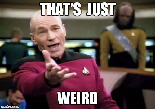 Picard Wtf Meme | THAT'S  JUST WEIRD | image tagged in memes,picard wtf | made w/ Imgflip meme maker