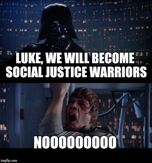 Star Wars No Meme | LUKE, WE WILL BECOME SOCIAL JUSTICE WARRIORS; NOOOOOOOOO | image tagged in memes,star wars no | made w/ Imgflip meme maker