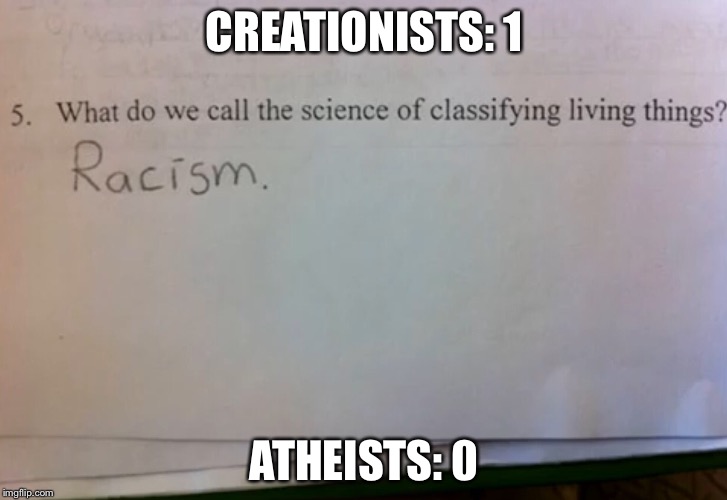 Am I right?  | CREATIONISTS: 1; ATHEISTS: 0 | image tagged in racism | made w/ Imgflip meme maker