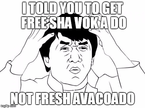 Jackie Chan WTF | I TOLD YOU TO GET FREE SHA VOK A DO; NOT FRESH AVACOADO | image tagged in memes,jackie chan wtf | made w/ Imgflip meme maker