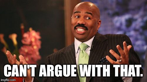 Steve Harvey Meme | CAN'T ARGUE WITH THAT. | image tagged in memes,steve harvey | made w/ Imgflip meme maker