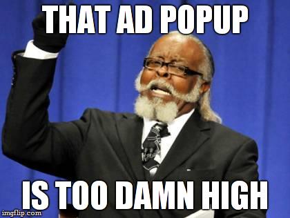 Too Damn High Meme | THAT AD POPUP IS TOO DAMN HIGH | image tagged in memes,too damn high | made w/ Imgflip meme maker