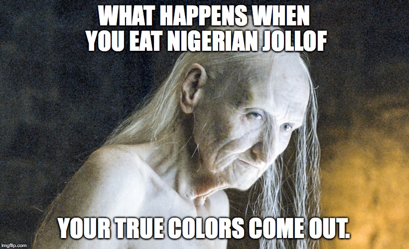 melisandre | WHAT HAPPENS WHEN YOU EAT NIGERIAN JOLLOF; YOUR TRUE COLORS COME OUT. | image tagged in melisandre | made w/ Imgflip meme maker