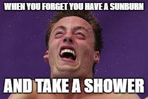 Painful Peter | WHEN YOU FORGET YOU HAVE A SUNBURN; AND TAKE A SHOWER | image tagged in painful peter,sunburn,shower,funny,meme | made w/ Imgflip meme maker