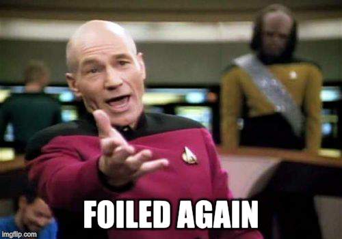 Picard Wtf Meme | FOILED AGAIN | image tagged in memes,picard wtf | made w/ Imgflip meme maker