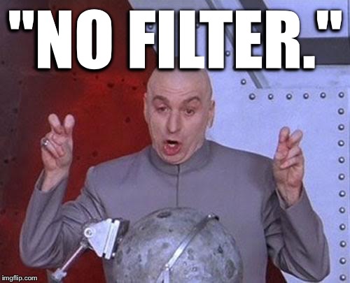 Dr Evil Laser Meme | "NO FILTER." | image tagged in memes,dr evil laser | made w/ Imgflip meme maker