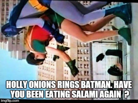 HOLLY ONIONS RINGS BATMAN. HAVE YOU BEEN EATING SALAMI AGAIN 
? | made w/ Imgflip meme maker