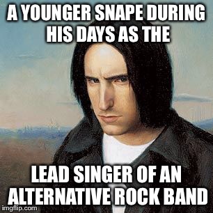 Nine....inch.....wands | A YOUNGER SNAPE DURING HIS DAYS AS THE; LEAD SINGER OF AN ALTERNATIVE ROCK BAND | image tagged in snape | made w/ Imgflip meme maker