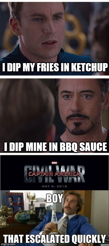 I DIP MY FRIES IN KETCHUP; I DIP MINE IN BBQ SAUCE | image tagged in marvel civil war 1 | made w/ Imgflip meme maker