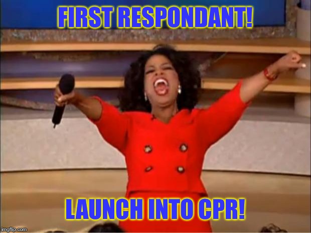 You get medical help! You get medical help! | FIRST RESPONDANT! LAUNCH INTO CPR! | image tagged in memes,oprah you get a,medical | made w/ Imgflip meme maker