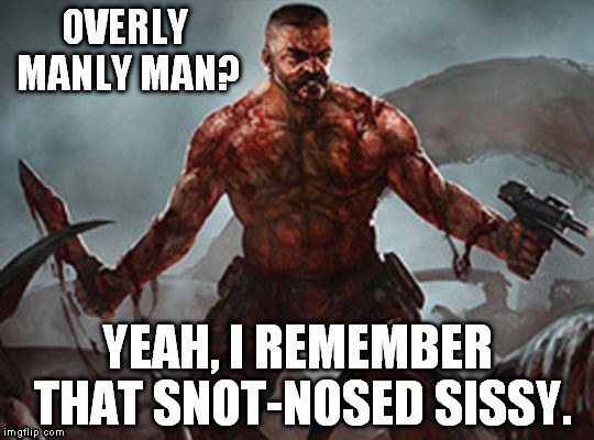 Manliness cannot exceed that of the Lone Survivor. | OVERLY MANLY MAN? YEAH, I REMEMBER THAT SNOT-NOSED SISSY. | image tagged in memes,lone survivor | made w/ Imgflip meme maker