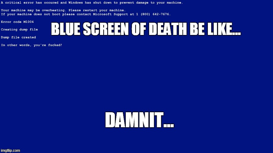 Blue screen of death be like | BLUE SCREEN OF DEATH
BE LIKE... DAMNIT... | image tagged in blue screen of death be like | made w/ Imgflip meme maker