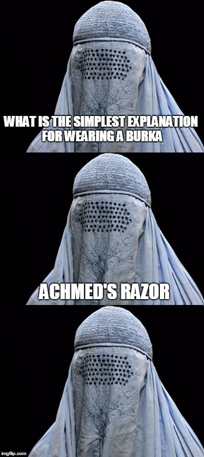 Bad Pun Burka | WHAT IS THE SIMPLEST EXPLANATION FOR WEARING A BURKA; ACHMED'S RAZOR | image tagged in bad pun burka,occam's razor,one does not simply,what if i told you | made w/ Imgflip meme maker