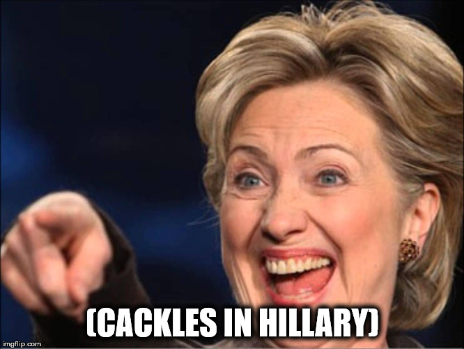 (CACKLES IN HILLARY) | image tagged in hillary clinton 2016,election 2016,democrats,presidential race | made w/ Imgflip meme maker