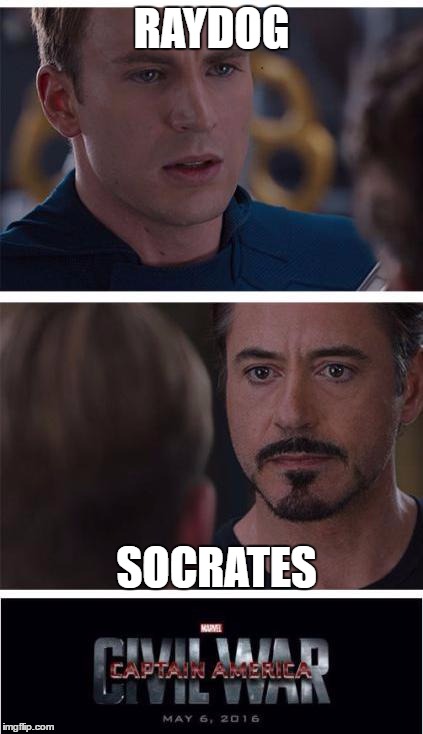 Both are great | RAYDOG; SOCRATES | image tagged in memes,marvel civil war 1 | made w/ Imgflip meme maker