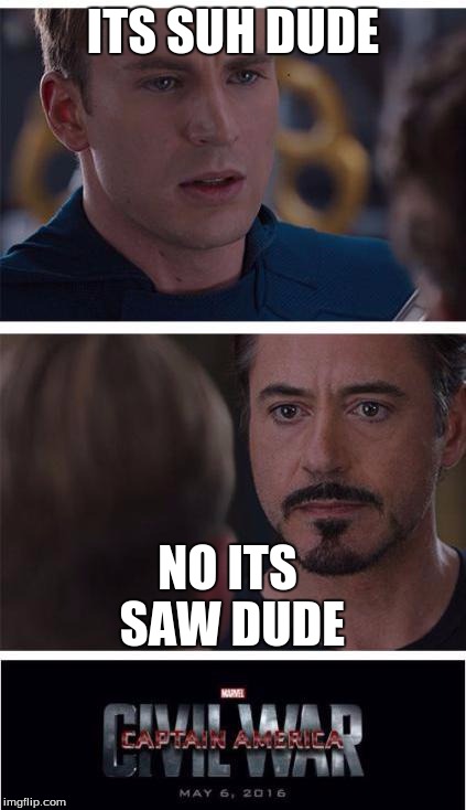 Marvel Civil War 1 Meme | ITS SUH DUDE; NO ITS SAW DUDE | image tagged in memes,marvel civil war 1 | made w/ Imgflip meme maker