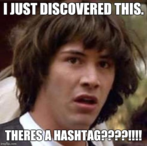 Conspiracy Keanu | I JUST DISCOVERED THIS. THERES A HASHTAG????!!!! | image tagged in memes,conspiracy keanu | made w/ Imgflip meme maker