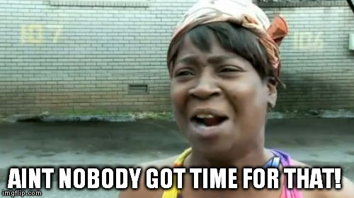 Ain't Nobody Got Time For That Meme | AINT NOBODY GOT TIME FOR THAT! | image tagged in memes,aint nobody got time for that | made w/ Imgflip meme maker