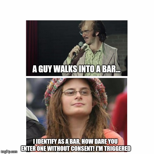 Post-feminist social justice warrior triggering phrases. | A GUY WALKS INTO A BAR... I IDENTIFY AS A BAR, HOW DARE YOU ENTER ONE WITHOUT CONSENT! I'M TRIGGERED | image tagged in bad comedian eli manning,college liberal,triggered,feminism | made w/ Imgflip meme maker