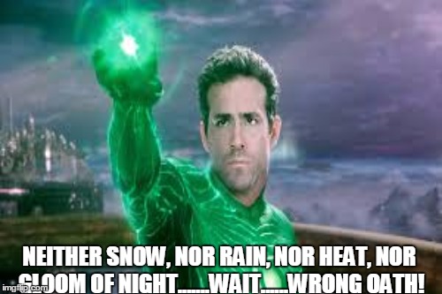 Green lantern's light!!! | NEITHER SNOW, NOR RAIN, NOR HEAT, NOR GLOOM OF NIGHT.......WAIT......WRONG OATH! | image tagged in green lantern,superheroes,memes,dc comics | made w/ Imgflip meme maker