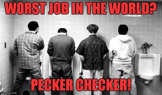 WORST JOB IN THE WORLD? PECKER CHECKER! | made w/ Imgflip meme maker