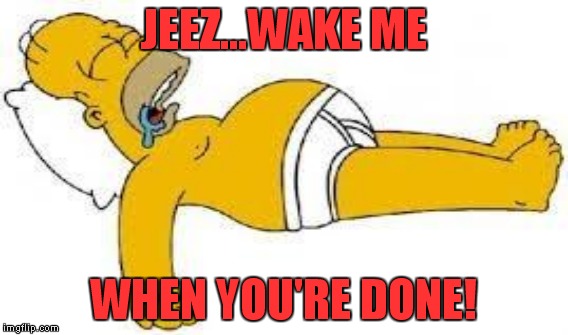 JEEZ...WAKE ME WHEN YOU'RE DONE! | made w/ Imgflip meme maker