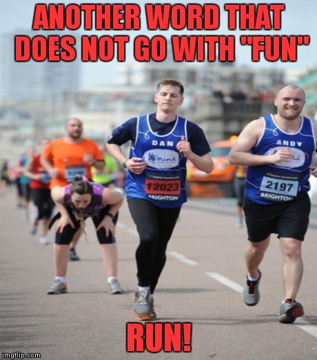ANOTHER WORD THAT DOES NOT GO WITH "FUN" RUN! | made w/ Imgflip meme maker