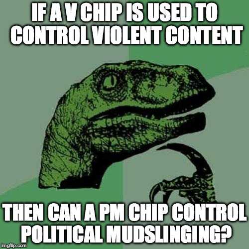 Philosoraptor Meme | IF A V CHIP IS USED TO CONTROL VIOLENT CONTENT; THEN CAN A PM CHIP CONTROL POLITICAL MUDSLINGING? | image tagged in memes,philosoraptor | made w/ Imgflip meme maker