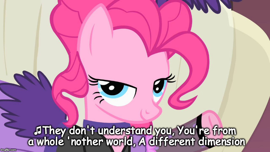 ♫They don't understand you,
You're from a whole 'nother world,
A different dimension | image tagged in western pinkie pie | made w/ Imgflip meme maker
