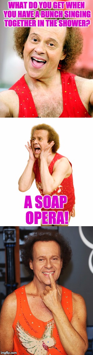 Bad Pun Richard Simmons | WHAT DO YOU GET WHEN YOU HAVE A BUNCH SINGING TOGETHER IN THE SHOWER? A SOAP OPERA! | image tagged in bad puns | made w/ Imgflip meme maker