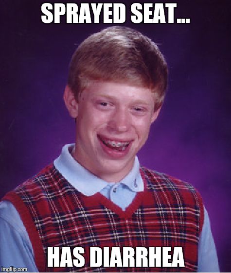 Bad Luck Brian Meme | SPRAYED SEAT... HAS DIARRHEA | image tagged in memes,bad luck brian | made w/ Imgflip meme maker