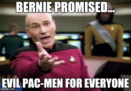 Picard Wtf Meme | BERNIE PROMISED... EVIL PAC-MEN FOR EVERYONE | image tagged in memes,picard wtf | made w/ Imgflip meme maker