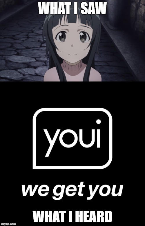 Yui, we get you | WHAT I SAW; WHAT I HEARD | image tagged in yui,youi,sao,memes,sword art online,anime | made w/ Imgflip meme maker