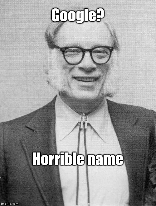Isaac Asimov | Google? Horrible name | image tagged in isaac asimov | made w/ Imgflip meme maker