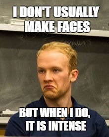 I DON'T USUALLY MAKE FACES; BUT WHEN I DO, IT IS INTENSE | image tagged in luke | made w/ Imgflip meme maker