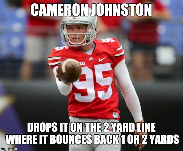 CAMERON JOHNSTON DROPS IT ON THE 2 YARD LINE WHERE IT BOUNCES BACK 1 OR 2 YARDS | made w/ Imgflip meme maker