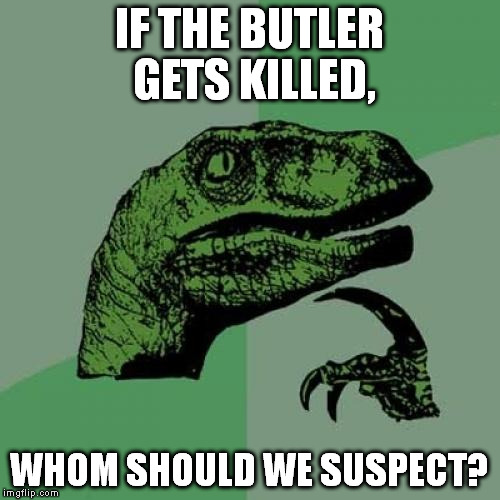 Of course, it could've been suicide... | IF THE BUTLER GETS KILLED, WHOM SHOULD WE SUSPECT? | image tagged in memes,philosoraptor | made w/ Imgflip meme maker